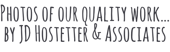 Photos of our quality work… by JD Hostetter & Associates