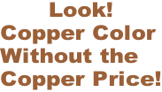 Look! Copper Color Without the  Copper Price!